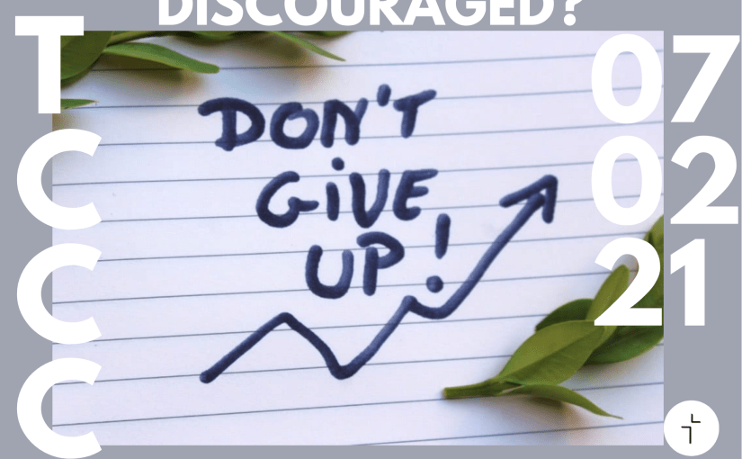 DISCOURAGED? – DON’T GIVE&nbsp;UP